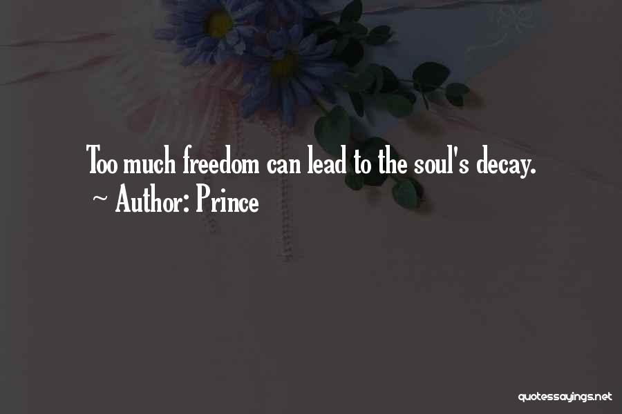Prince Quotes: Too Much Freedom Can Lead To The Soul's Decay.