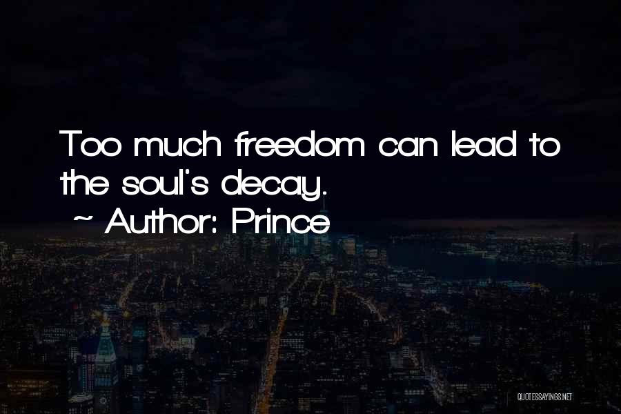 Prince Quotes: Too Much Freedom Can Lead To The Soul's Decay.
