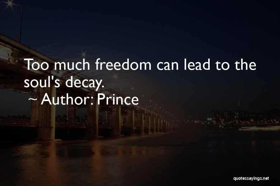 Prince Quotes: Too Much Freedom Can Lead To The Soul's Decay.