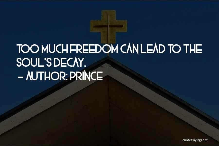 Prince Quotes: Too Much Freedom Can Lead To The Soul's Decay.