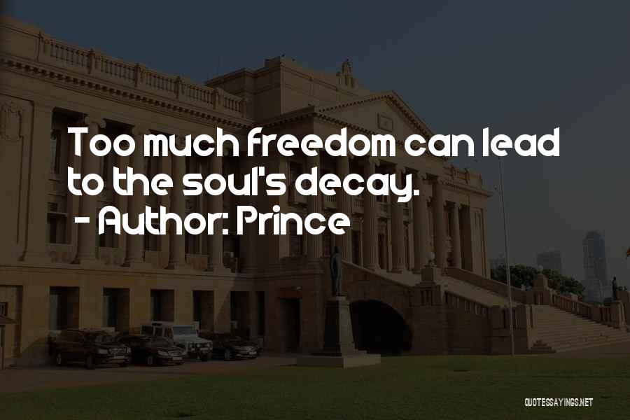 Prince Quotes: Too Much Freedom Can Lead To The Soul's Decay.