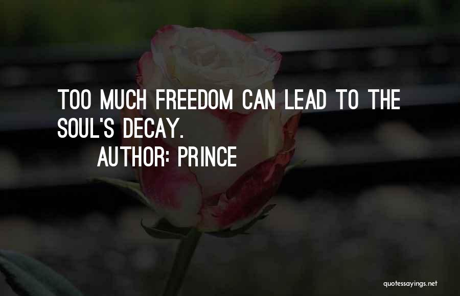 Prince Quotes: Too Much Freedom Can Lead To The Soul's Decay.