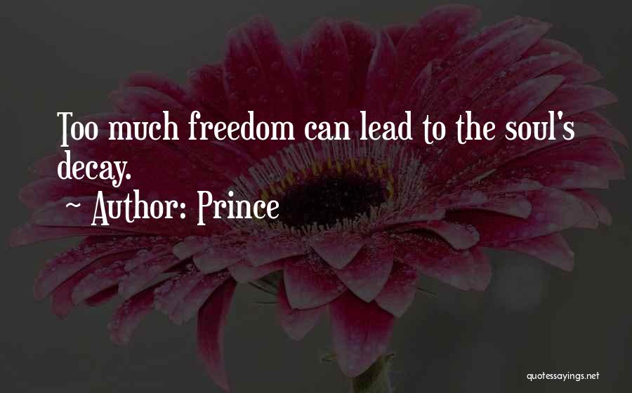 Prince Quotes: Too Much Freedom Can Lead To The Soul's Decay.
