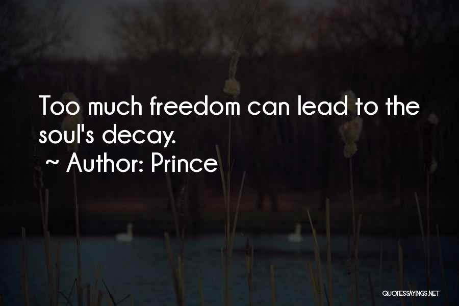 Prince Quotes: Too Much Freedom Can Lead To The Soul's Decay.