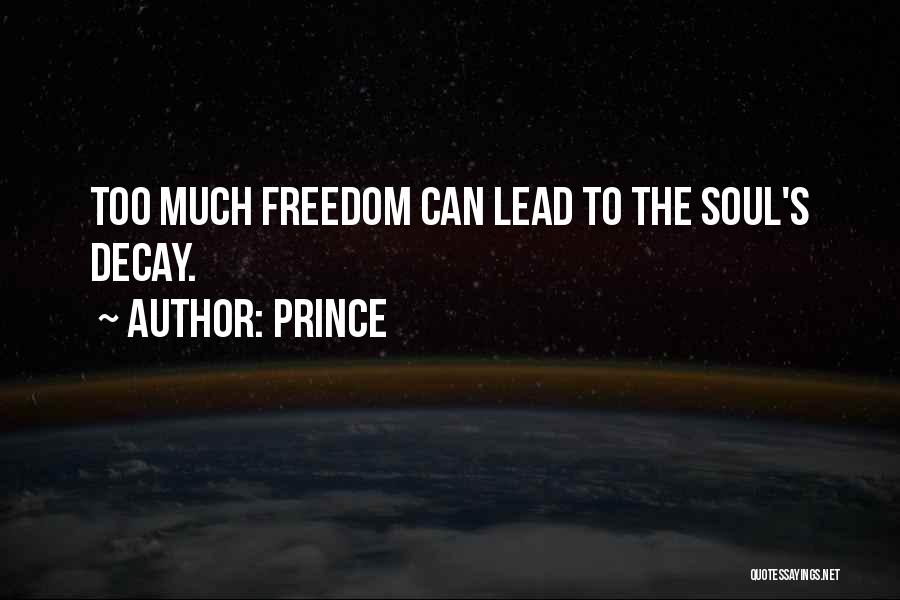 Prince Quotes: Too Much Freedom Can Lead To The Soul's Decay.