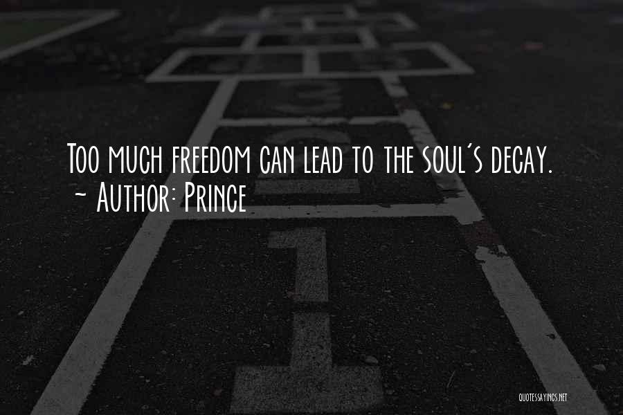 Prince Quotes: Too Much Freedom Can Lead To The Soul's Decay.