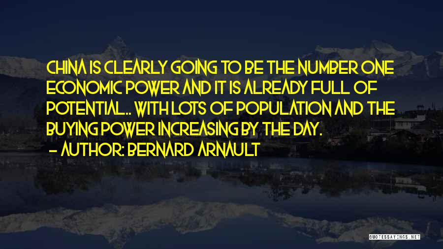 Bernard Arnault Quotes: China Is Clearly Going To Be The Number One Economic Power And It Is Already Full Of Potential.. With Lots