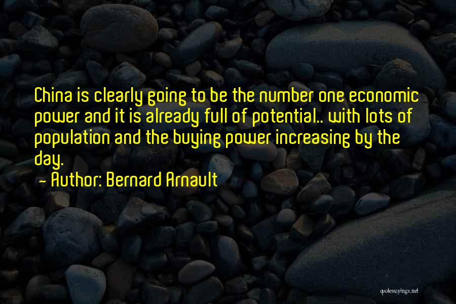 Bernard Arnault Quotes: China Is Clearly Going To Be The Number One Economic Power And It Is Already Full Of Potential.. With Lots