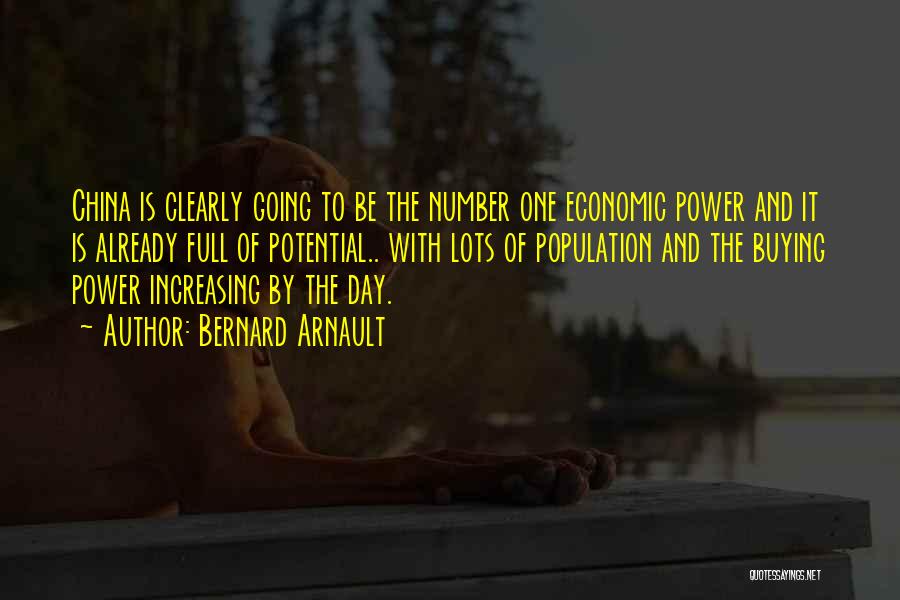 Bernard Arnault Quotes: China Is Clearly Going To Be The Number One Economic Power And It Is Already Full Of Potential.. With Lots