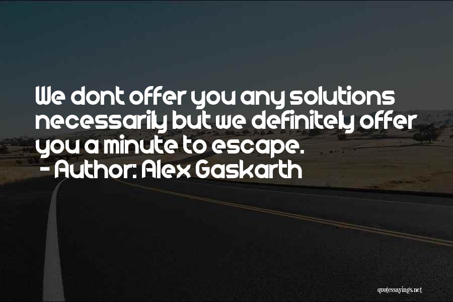 Alex Gaskarth Quotes: We Dont Offer You Any Solutions Necessarily But We Definitely Offer You A Minute To Escape.