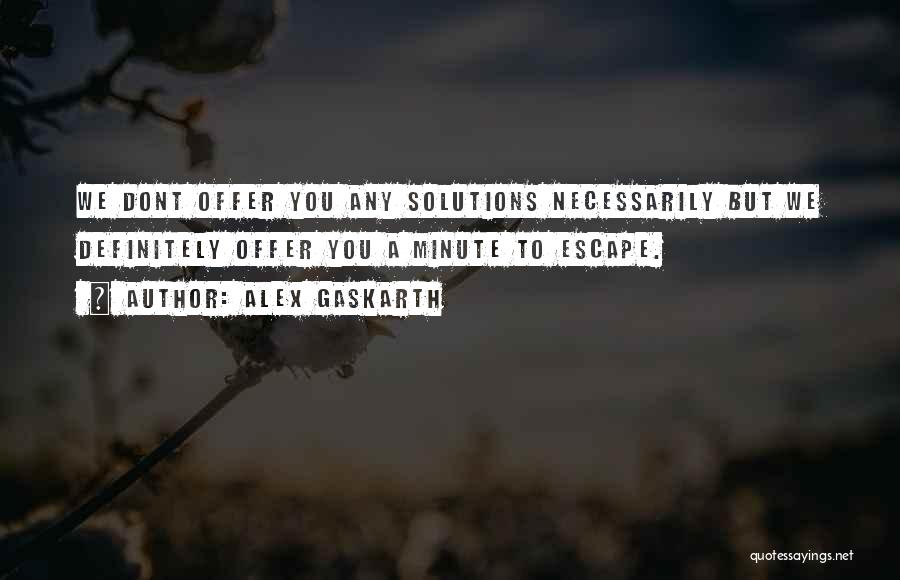 Alex Gaskarth Quotes: We Dont Offer You Any Solutions Necessarily But We Definitely Offer You A Minute To Escape.