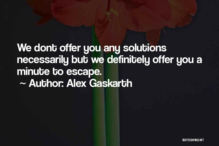 Alex Gaskarth Quotes: We Dont Offer You Any Solutions Necessarily But We Definitely Offer You A Minute To Escape.