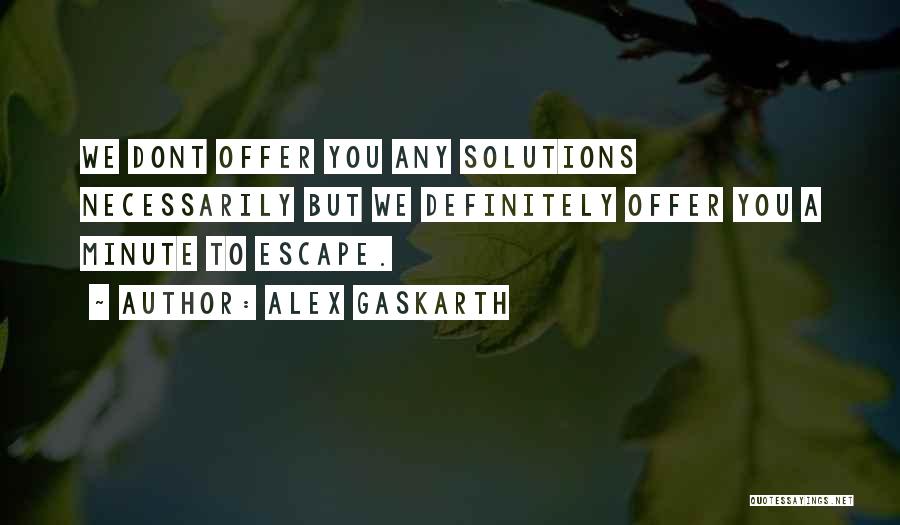 Alex Gaskarth Quotes: We Dont Offer You Any Solutions Necessarily But We Definitely Offer You A Minute To Escape.