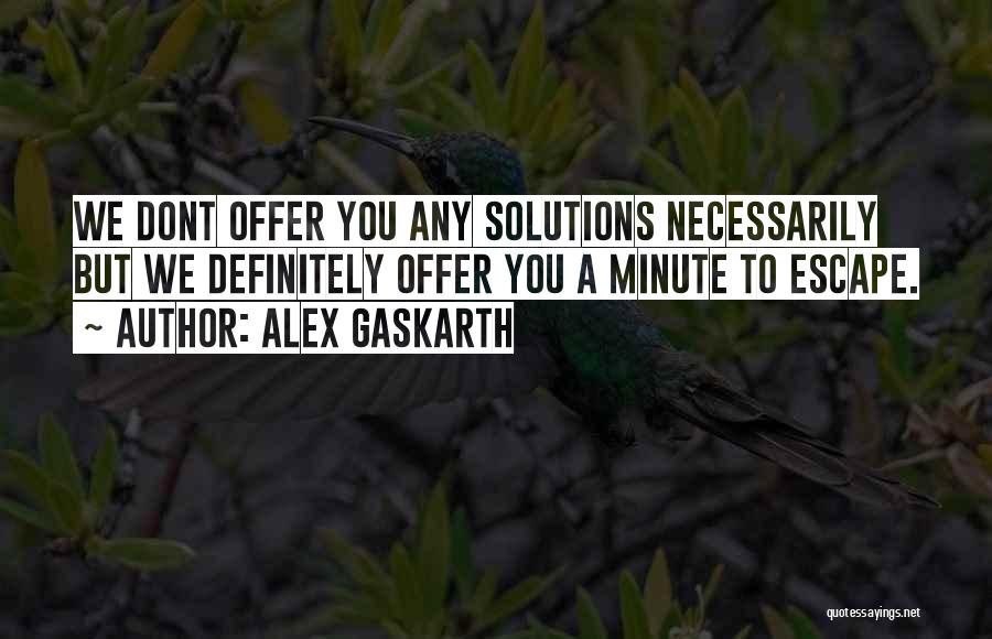 Alex Gaskarth Quotes: We Dont Offer You Any Solutions Necessarily But We Definitely Offer You A Minute To Escape.