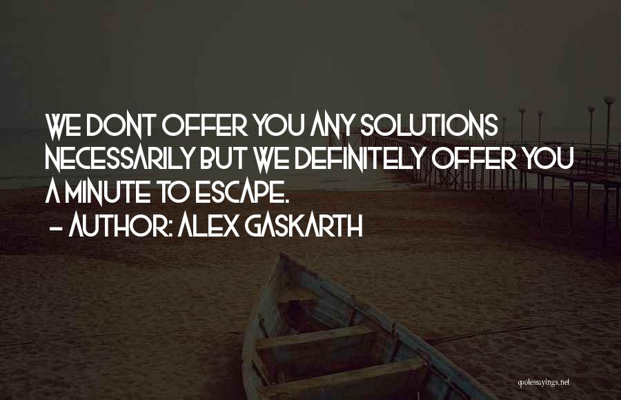 Alex Gaskarth Quotes: We Dont Offer You Any Solutions Necessarily But We Definitely Offer You A Minute To Escape.