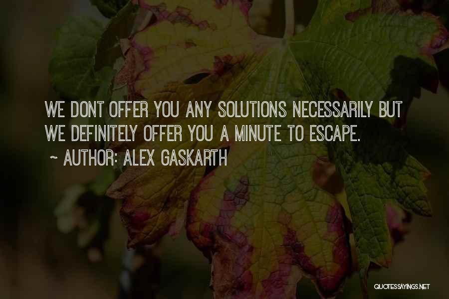 Alex Gaskarth Quotes: We Dont Offer You Any Solutions Necessarily But We Definitely Offer You A Minute To Escape.