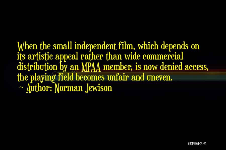 Norman Jewison Quotes: When The Small Independent Film, Which Depends On Its Artistic Appeal Rather Than Wide Commercial Distribution By An Mpaa Member,