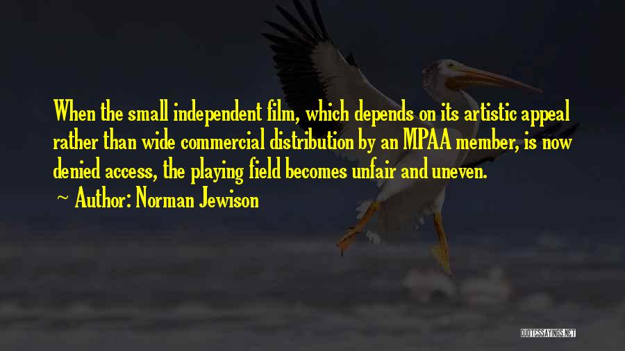 Norman Jewison Quotes: When The Small Independent Film, Which Depends On Its Artistic Appeal Rather Than Wide Commercial Distribution By An Mpaa Member,