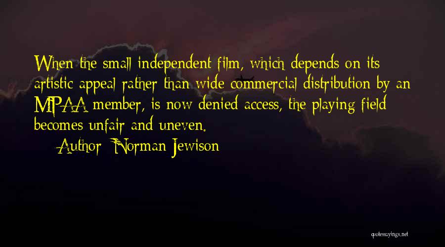 Norman Jewison Quotes: When The Small Independent Film, Which Depends On Its Artistic Appeal Rather Than Wide Commercial Distribution By An Mpaa Member,