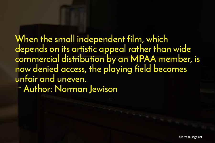 Norman Jewison Quotes: When The Small Independent Film, Which Depends On Its Artistic Appeal Rather Than Wide Commercial Distribution By An Mpaa Member,
