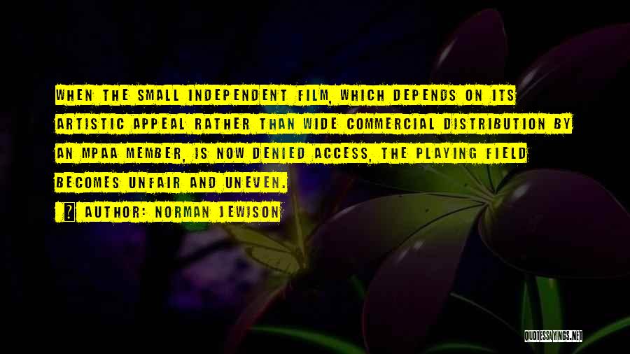 Norman Jewison Quotes: When The Small Independent Film, Which Depends On Its Artistic Appeal Rather Than Wide Commercial Distribution By An Mpaa Member,
