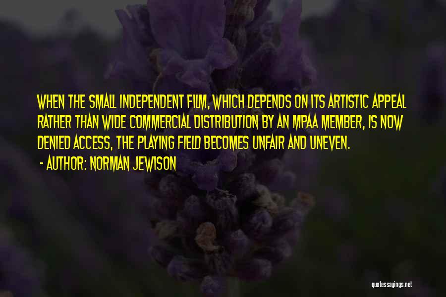 Norman Jewison Quotes: When The Small Independent Film, Which Depends On Its Artistic Appeal Rather Than Wide Commercial Distribution By An Mpaa Member,