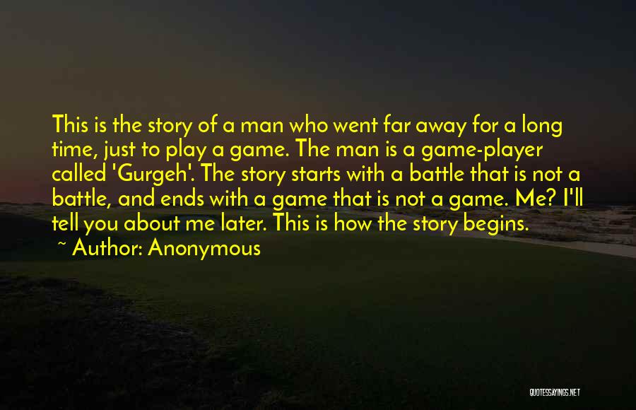 Anonymous Quotes: This Is The Story Of A Man Who Went Far Away For A Long Time, Just To Play A Game.