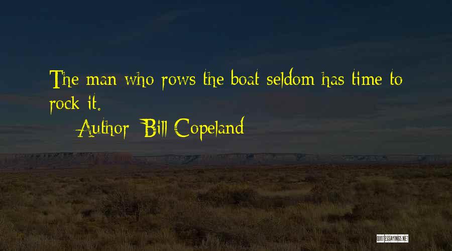 Bill Copeland Quotes: The Man Who Rows The Boat Seldom Has Time To Rock It.