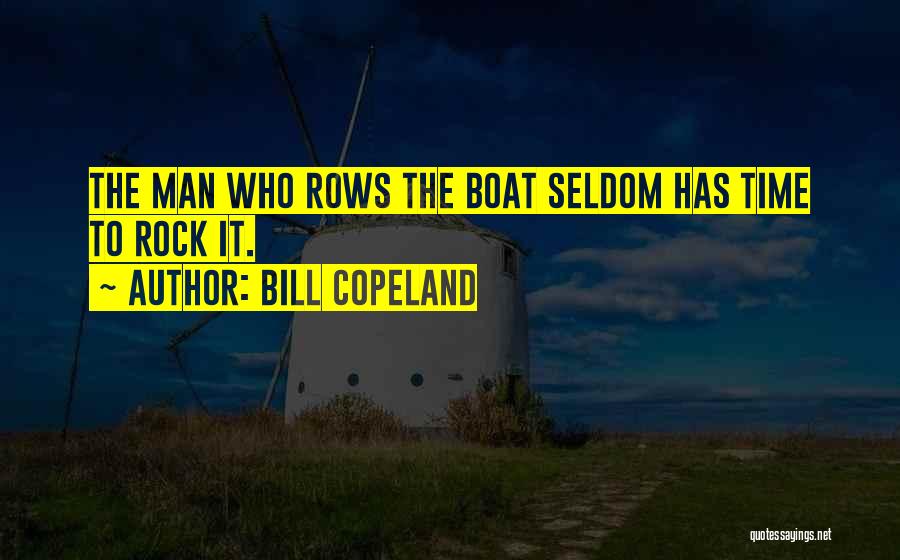 Bill Copeland Quotes: The Man Who Rows The Boat Seldom Has Time To Rock It.