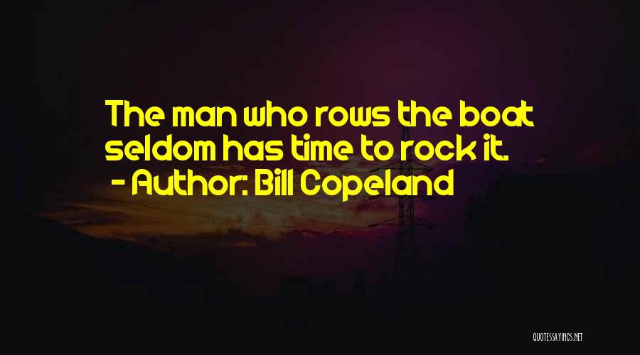 Bill Copeland Quotes: The Man Who Rows The Boat Seldom Has Time To Rock It.