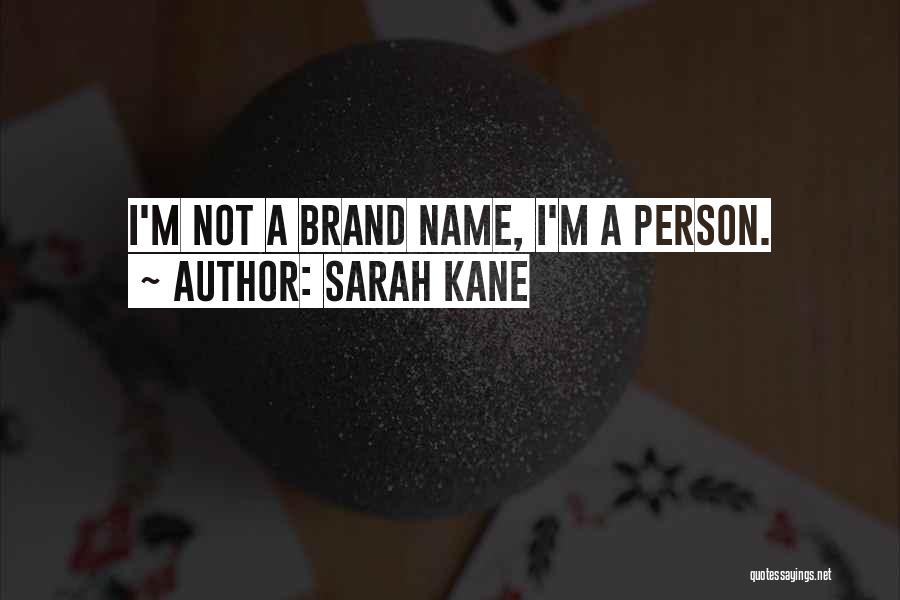 Sarah Kane Quotes: I'm Not A Brand Name, I'm A Person.