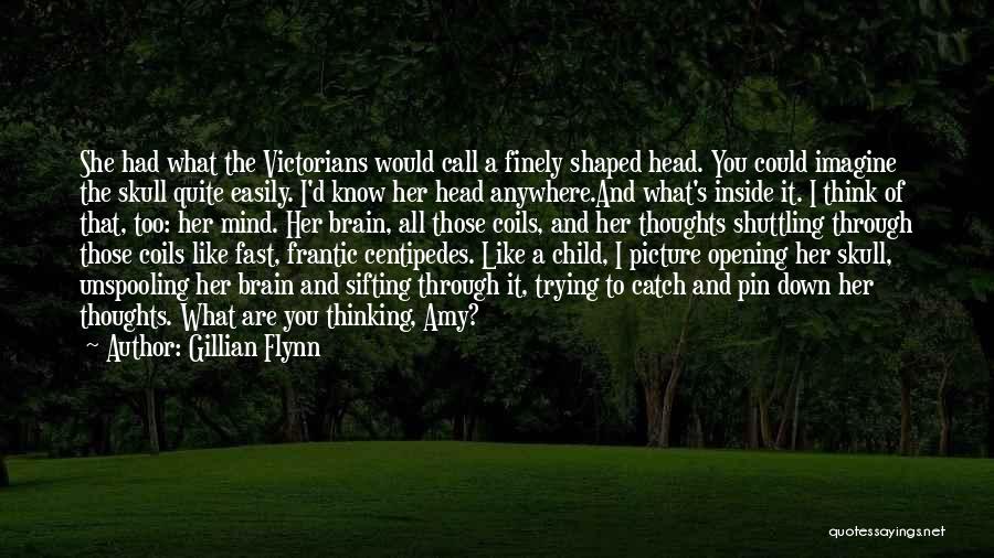 Gillian Flynn Quotes: She Had What The Victorians Would Call A Finely Shaped Head. You Could Imagine The Skull Quite Easily. I'd Know