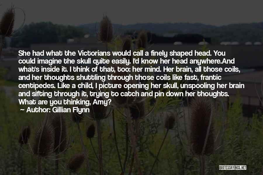 Gillian Flynn Quotes: She Had What The Victorians Would Call A Finely Shaped Head. You Could Imagine The Skull Quite Easily. I'd Know