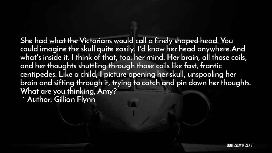 Gillian Flynn Quotes: She Had What The Victorians Would Call A Finely Shaped Head. You Could Imagine The Skull Quite Easily. I'd Know