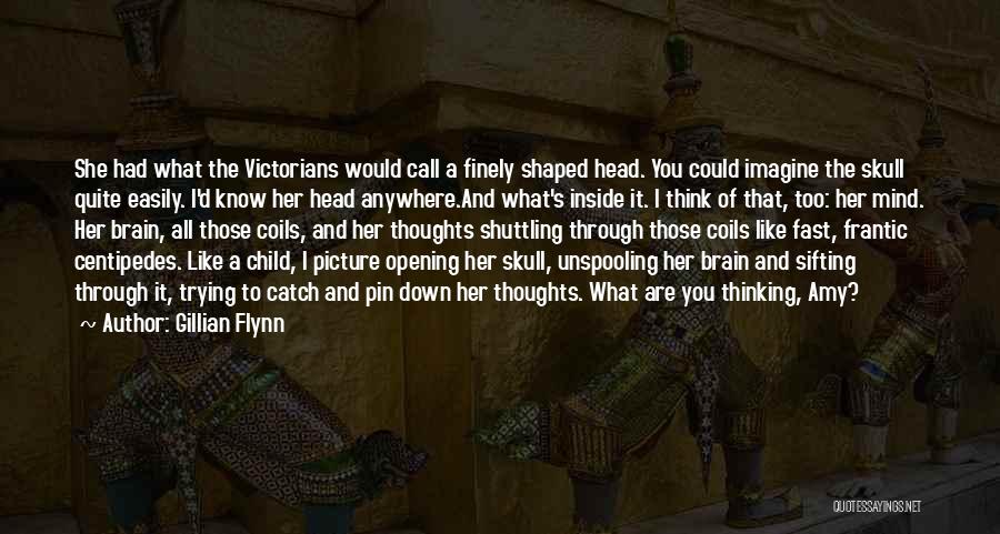 Gillian Flynn Quotes: She Had What The Victorians Would Call A Finely Shaped Head. You Could Imagine The Skull Quite Easily. I'd Know