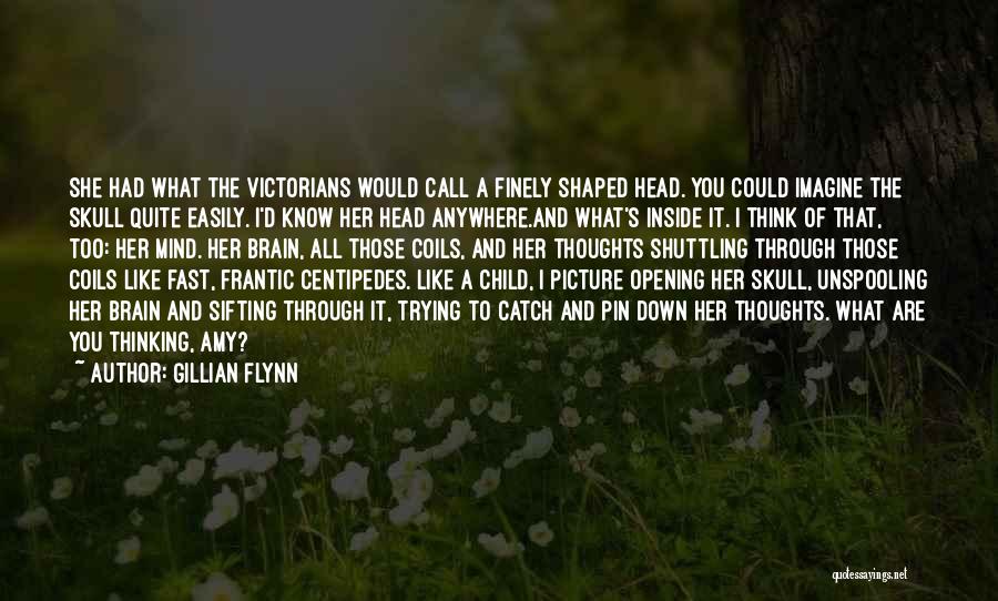 Gillian Flynn Quotes: She Had What The Victorians Would Call A Finely Shaped Head. You Could Imagine The Skull Quite Easily. I'd Know