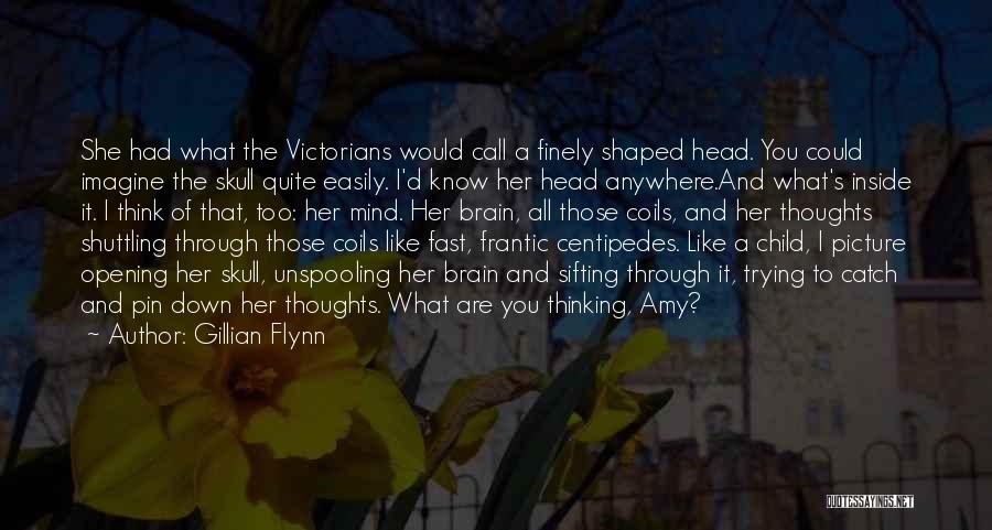 Gillian Flynn Quotes: She Had What The Victorians Would Call A Finely Shaped Head. You Could Imagine The Skull Quite Easily. I'd Know