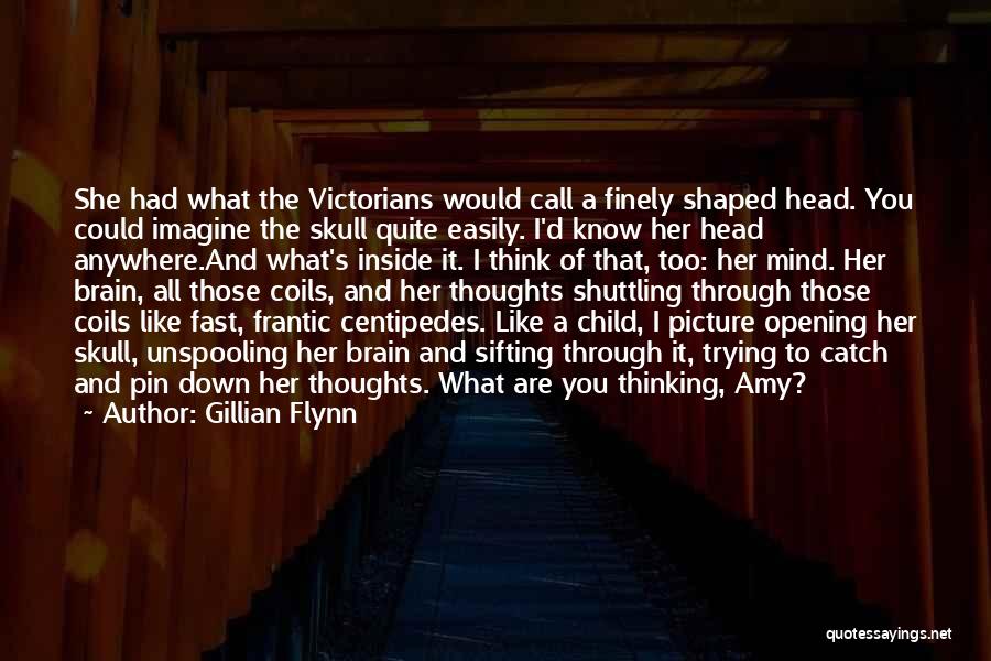 Gillian Flynn Quotes: She Had What The Victorians Would Call A Finely Shaped Head. You Could Imagine The Skull Quite Easily. I'd Know