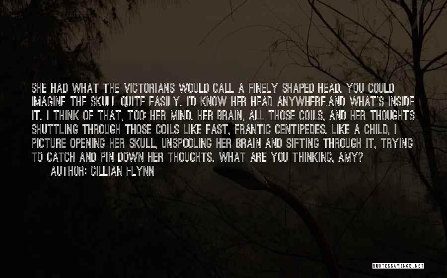Gillian Flynn Quotes: She Had What The Victorians Would Call A Finely Shaped Head. You Could Imagine The Skull Quite Easily. I'd Know