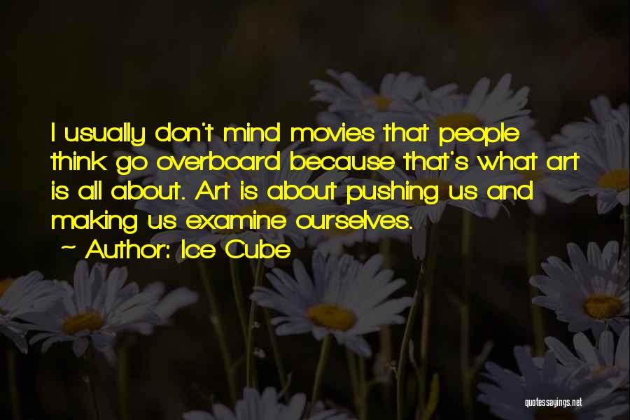 Ice Cube Quotes: I Usually Don't Mind Movies That People Think Go Overboard Because That's What Art Is All About. Art Is About