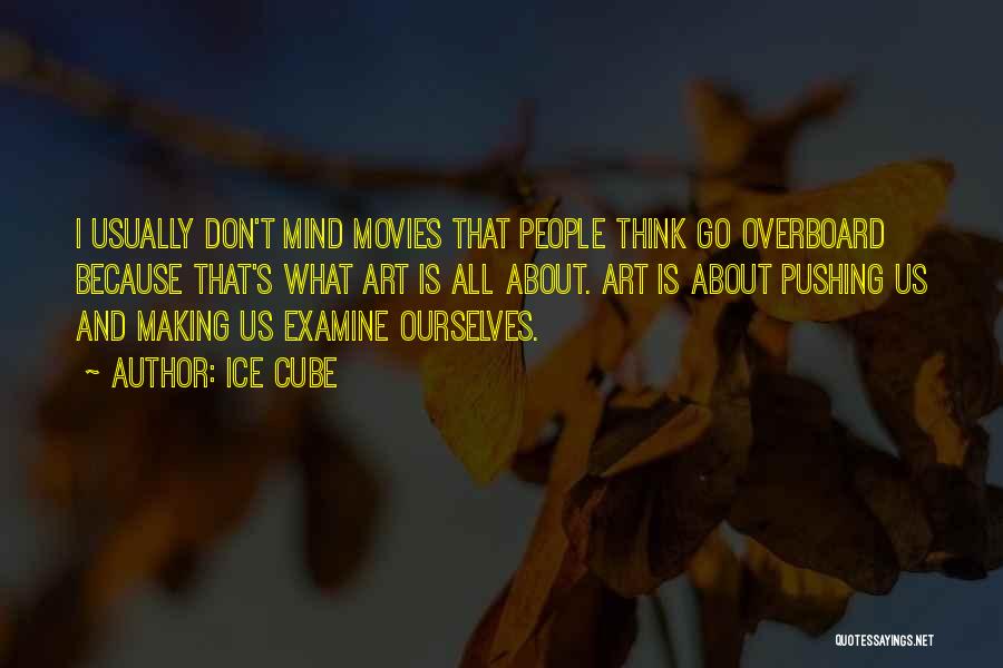 Ice Cube Quotes: I Usually Don't Mind Movies That People Think Go Overboard Because That's What Art Is All About. Art Is About