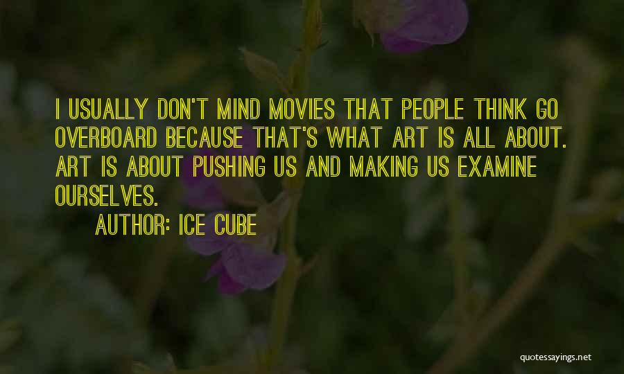 Ice Cube Quotes: I Usually Don't Mind Movies That People Think Go Overboard Because That's What Art Is All About. Art Is About