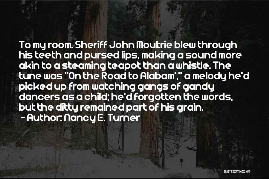 Nancy E. Turner Quotes: To My Room. Sheriff John Moultrie Blew Through His Teeth And Pursed Lips, Making A Sound More Akin To A