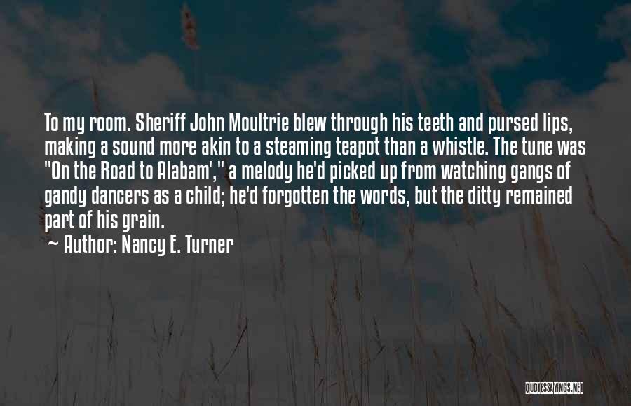 Nancy E. Turner Quotes: To My Room. Sheriff John Moultrie Blew Through His Teeth And Pursed Lips, Making A Sound More Akin To A