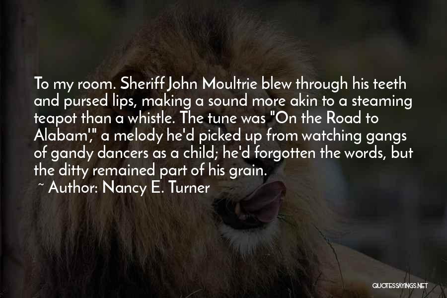 Nancy E. Turner Quotes: To My Room. Sheriff John Moultrie Blew Through His Teeth And Pursed Lips, Making A Sound More Akin To A
