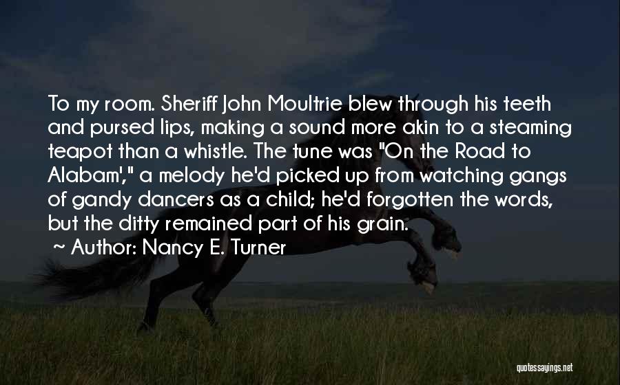 Nancy E. Turner Quotes: To My Room. Sheriff John Moultrie Blew Through His Teeth And Pursed Lips, Making A Sound More Akin To A