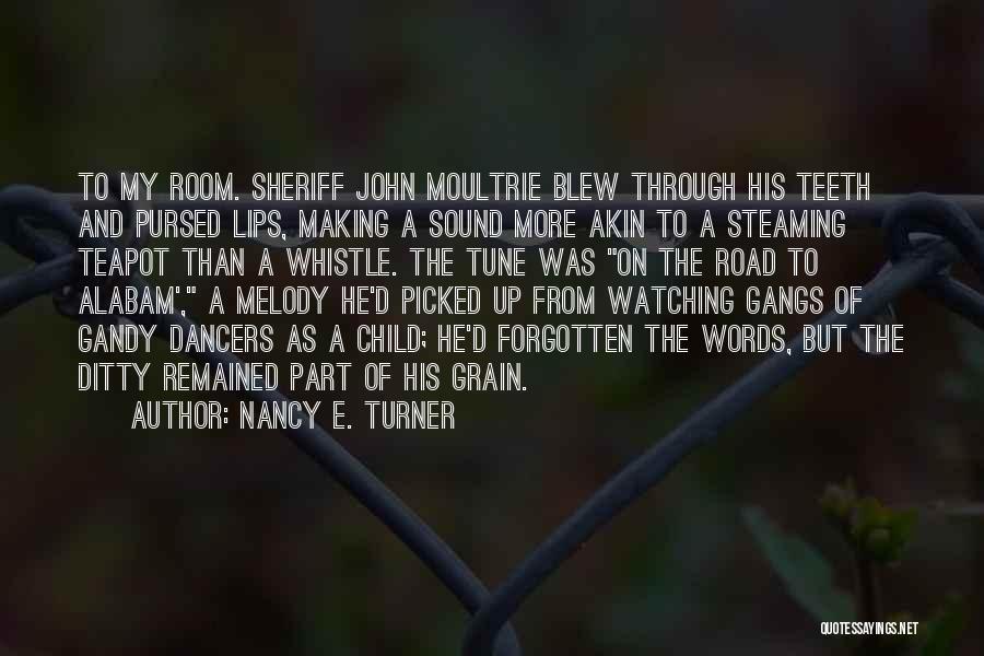 Nancy E. Turner Quotes: To My Room. Sheriff John Moultrie Blew Through His Teeth And Pursed Lips, Making A Sound More Akin To A