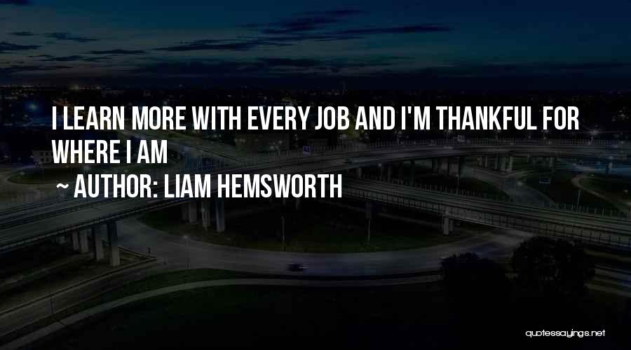 Liam Hemsworth Quotes: I Learn More With Every Job And I'm Thankful For Where I Am