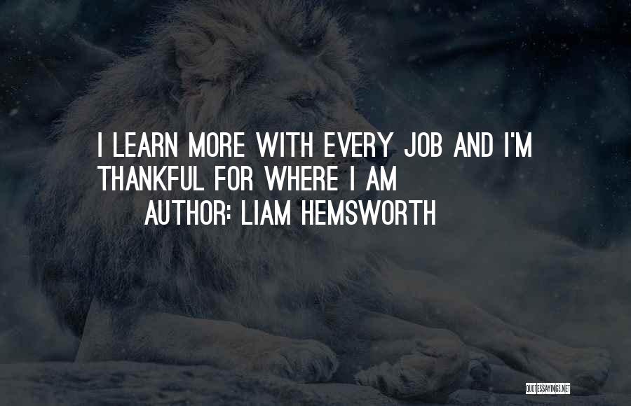 Liam Hemsworth Quotes: I Learn More With Every Job And I'm Thankful For Where I Am