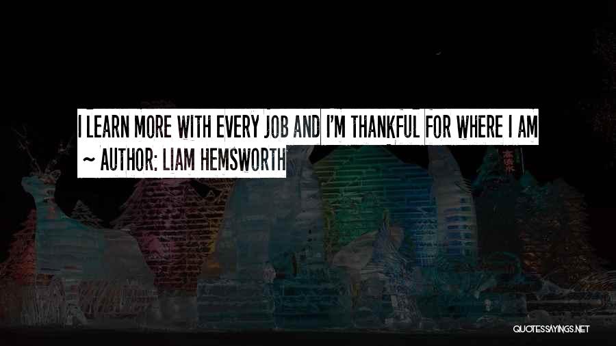 Liam Hemsworth Quotes: I Learn More With Every Job And I'm Thankful For Where I Am